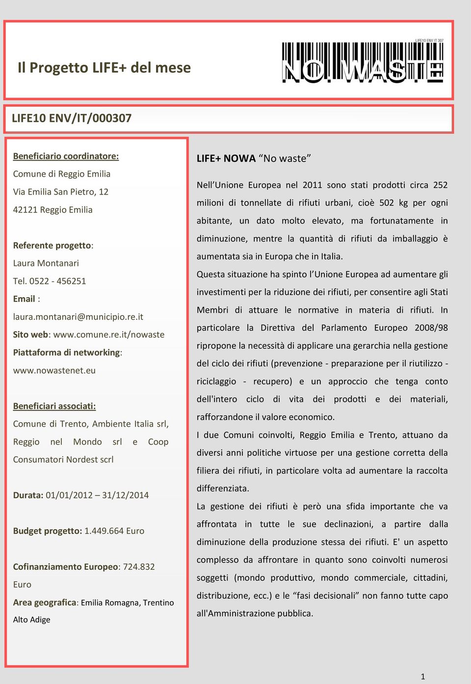 eu Beneficiari associati: Comune di Trento, Ambiente Italia srl, Reggio nel Mondo srl e Coop Consumatori Nordest scrl Durata: 01/01/2012 31/12/2014 Budget progetto: 1.449.