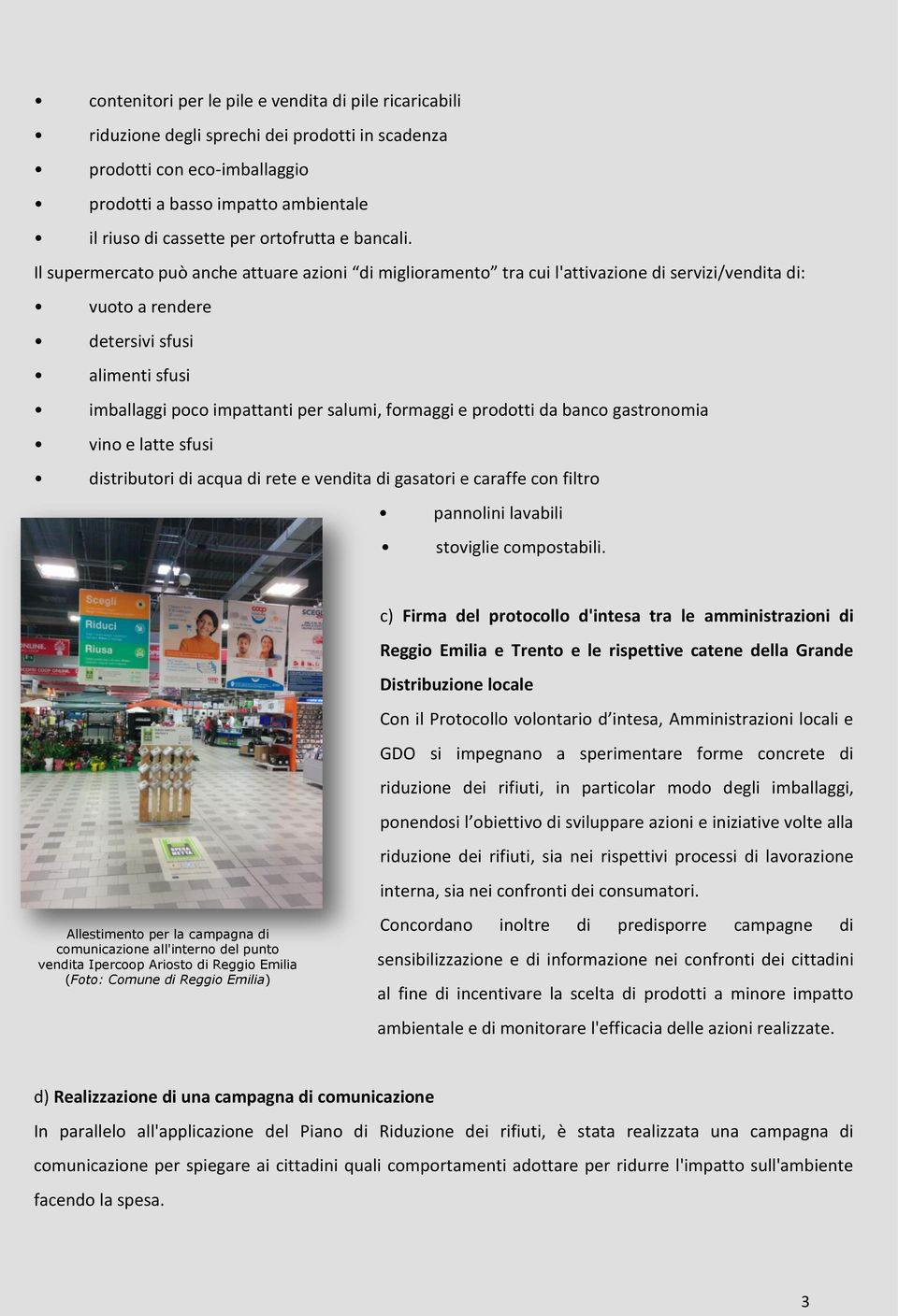 Il supermercato può anche attuare azioni di miglioramento tra cui l'attivazione di servizi/vendita di: vuoto a rendere detersivi sfusi alimenti sfusi imballaggi poco impattanti per salumi, formaggi e