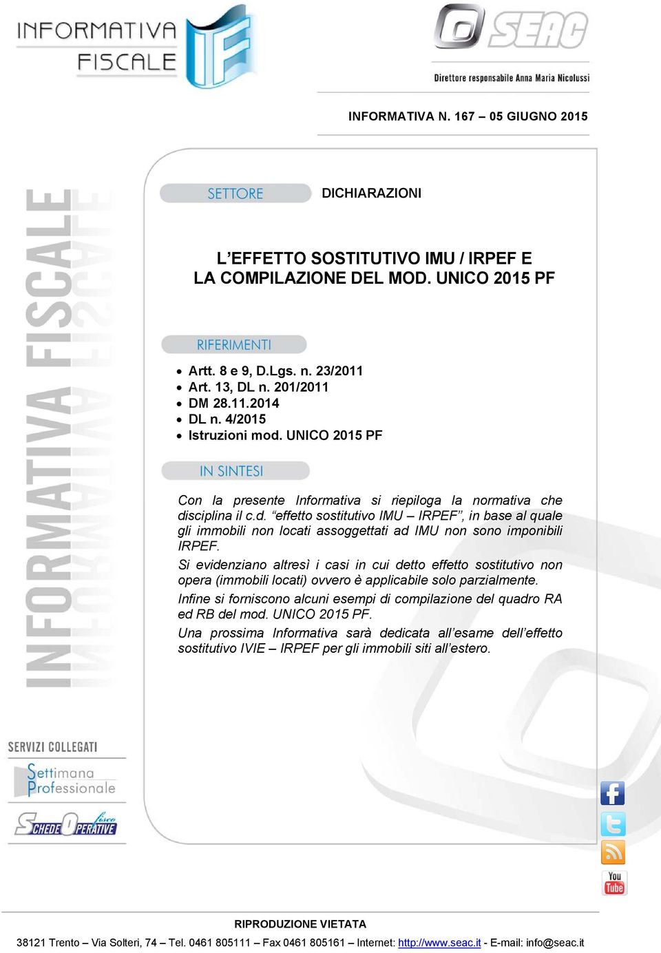 Si evidenziano altresì i casi in cui detto effetto sostitutivo non opera (immobili locati) ovvero è applicabile solo parzialmente.