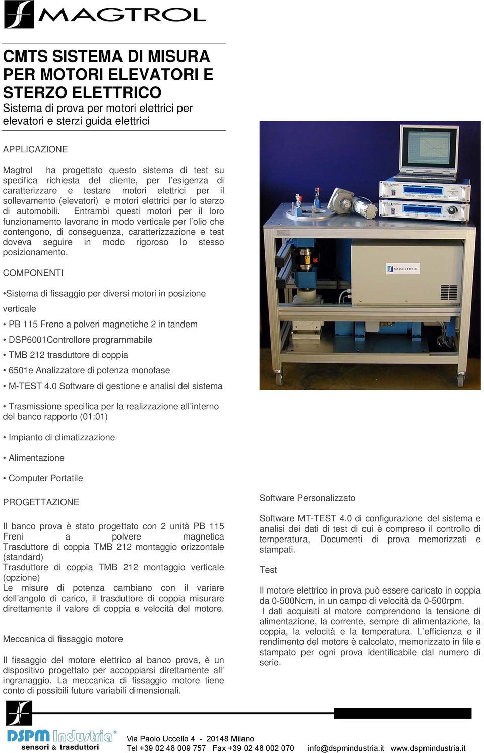 Entrambi questi motori per il loro funzionamento lavorano in modo verticale per l olio che contengono, di conseguenza, caratterizzazione e test doveva seguire in modo rigoroso lo stesso