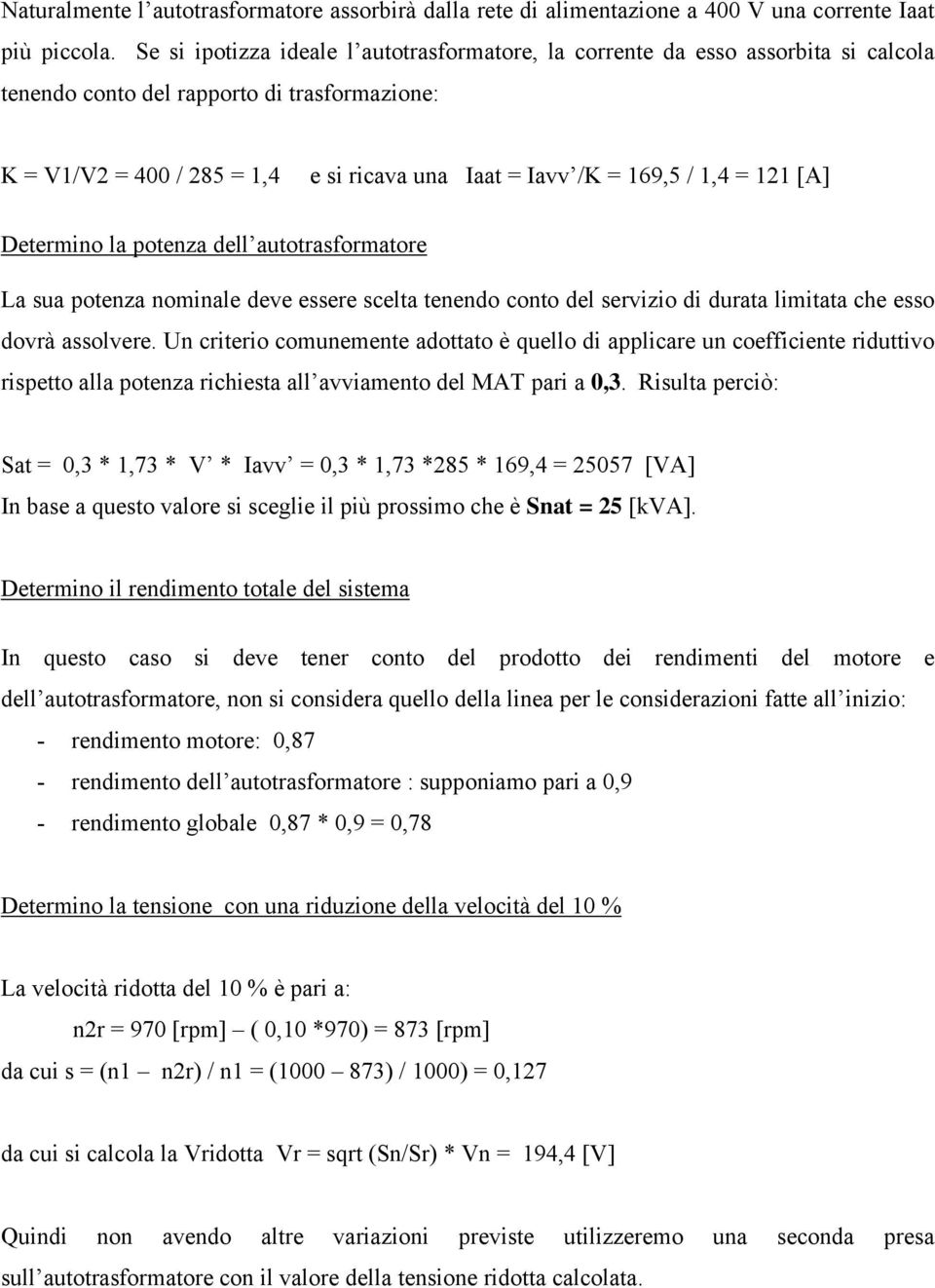 1,4 = 121 [A] Determino la potenza dell autotrasformatore La sua potenza nominale deve essere scelta tenendo conto del servizio di durata limitata che esso dovrà assolvere.