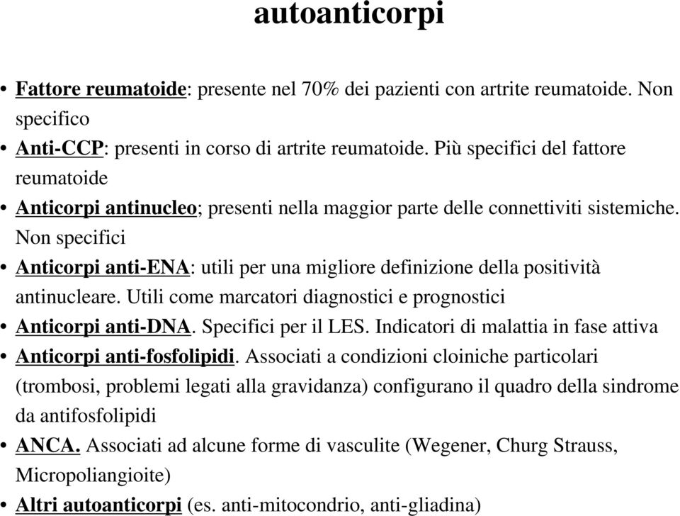 Non specifici Anticorpi anti-ena: utili per una migliore definizione della positività antinucleare. Utili come marcatori diagnostici e prognostici Anticorpi anti-dna. Specifici per il LES.