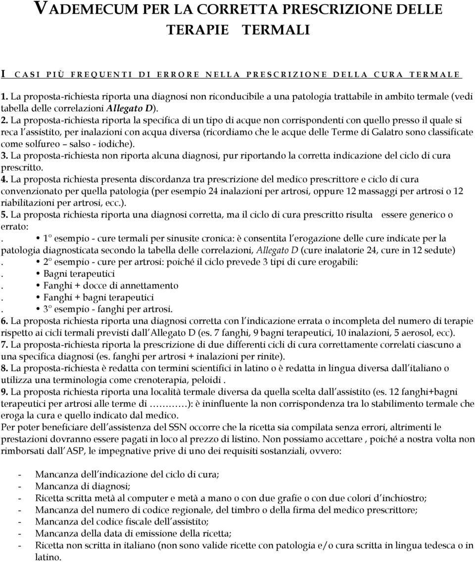 La proposta-richiesta riporta la specifica di un tipo di acque non corrispondenti con quello presso il quale si reca l assistito, per inalazioni con acqua diversa (ricordiamo che le acque delle Terme