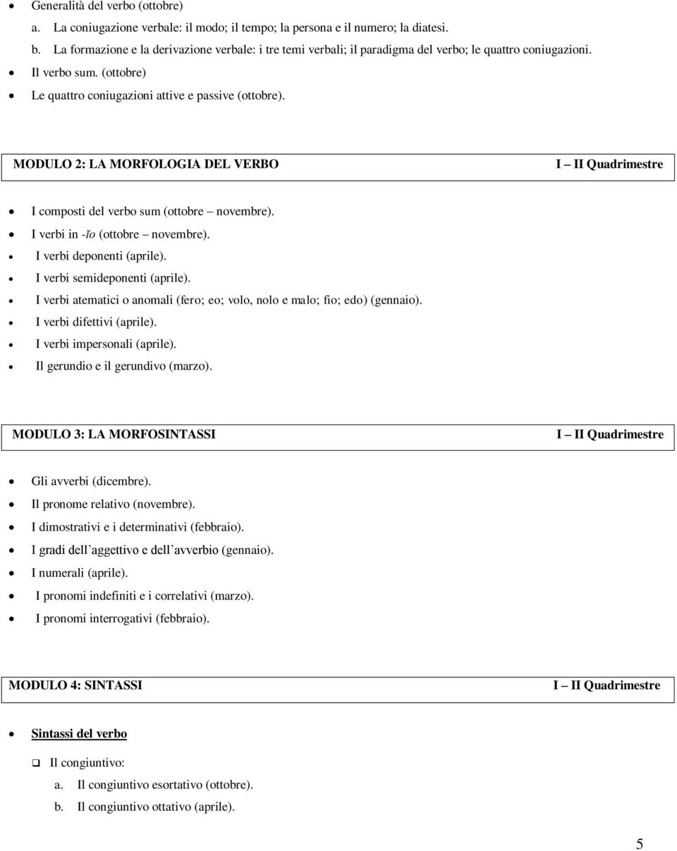 MODULO 2: LA MORFOLOGIA DEL VERBO I II Quadrimestre I composti del verbo sum (ottobre novembre). I verbi in -ĭo (ottobre novembre). I verbi deponenti (aprile). I verbi semideponenti (aprile).