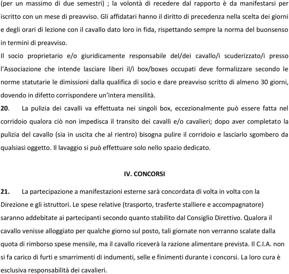 Il socio proprietario e/o giuridicamente responsabile del/dei cavallo/i scuderizzato/i presso l Associazione che intende lasciare liberi il/i box/boxes occupati deve formalizzare secondo le norme