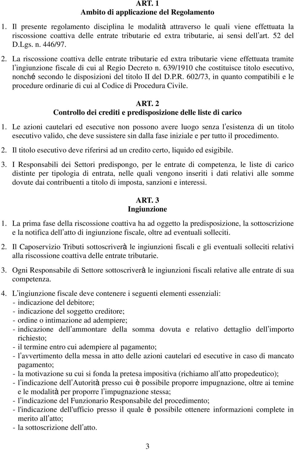 La riscossione coattiva delle entrate tributarie ed extra tributarie viene effettuata tramite l ingiunzione fiscale di cui al Regio Decreto n.