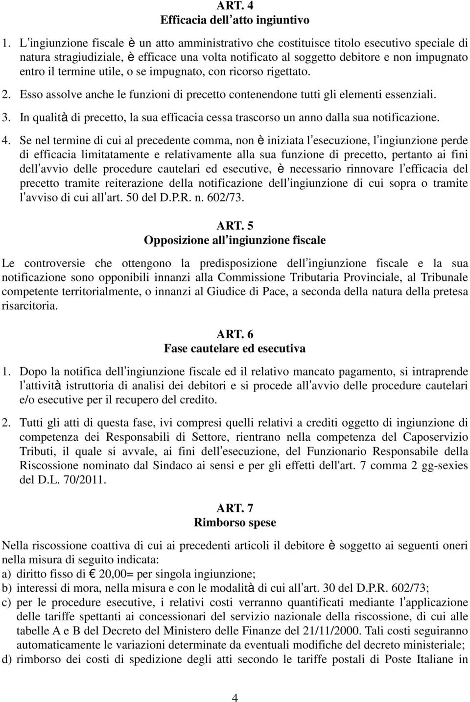 termine utile, o se impugnato, con ricorso rigettato. 2. Esso assolve anche le funzioni di precetto contenendone tutti gli elementi essenziali. 3.