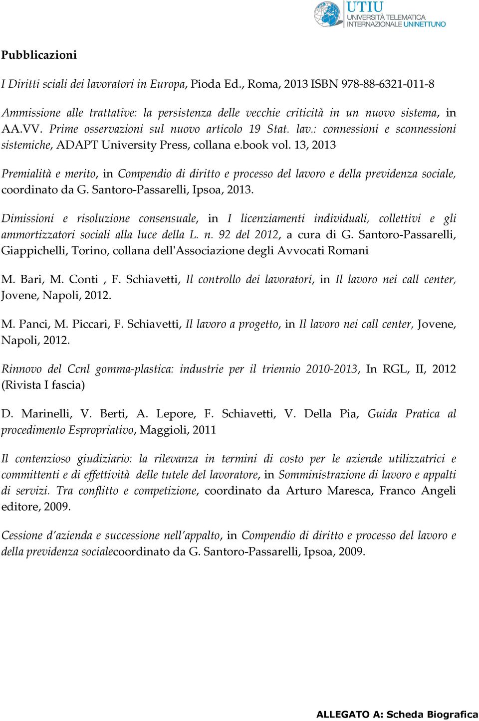 13, 2013 Premialità e merito, in Compendio di diritto e processo del lavoro e della previdenza sociale, coordinato da G. Santoro-Passarelli, Ipsoa, 2013.
