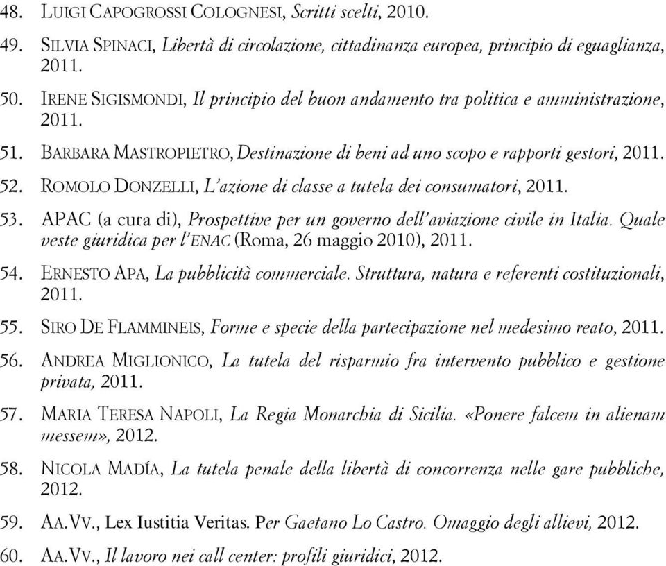 ROMOLO DONZELLI, L azione di classe a tutela dei consumatori, 2011. 53. APAC (a cura di), Prospettive per un governo dell aviazione civile in Italia.