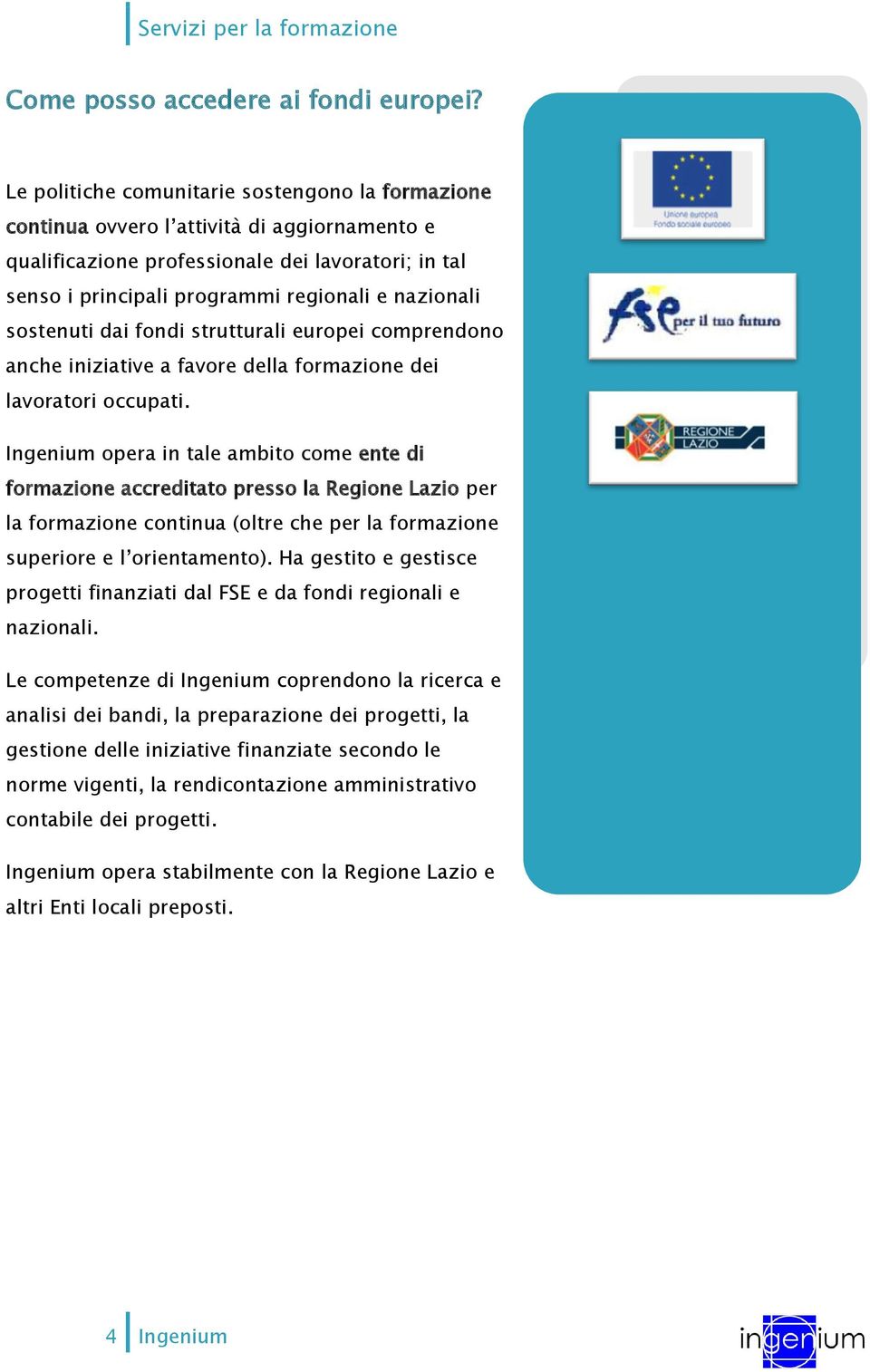 sostenuti dai fondi strutturali europei comprendono anche iniziative a favore della formazione dei lavoratori occupati.