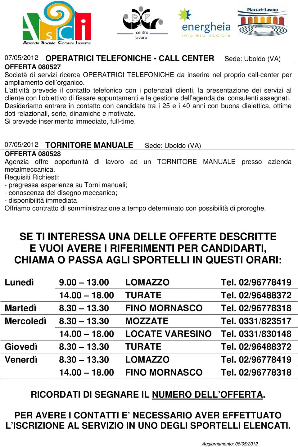 Desideriamo entrare in contatto con candidate tra i 25 e i 40 anni con buona dialettica, ottime doti relazionali, serie, dinamiche e motivate. Si prevede inserimento immediato, full-time.