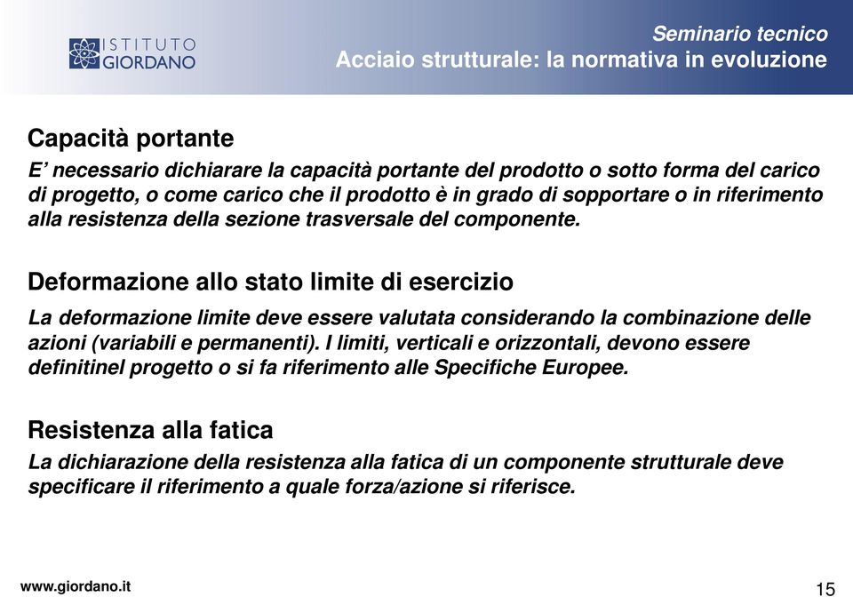 Deformazione allo stato limite di esercizio La deformazione limite deve essere valutata considerando la combinazione delle azioni (variabili e permanenti).