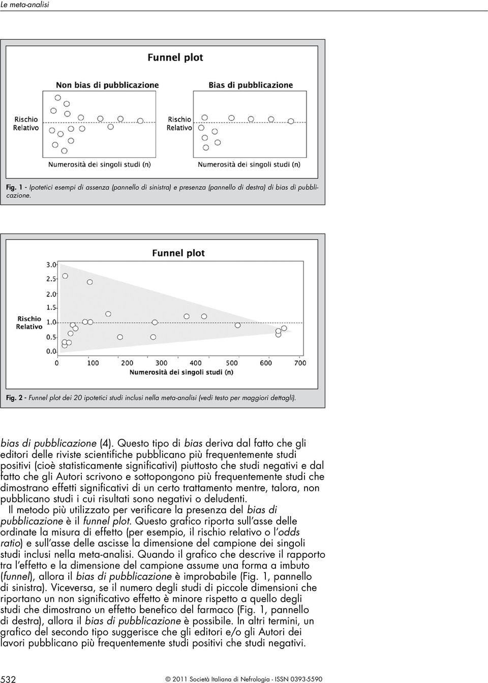 Questo tipo di bias deriva dal fatto che gli editori delle riviste scientifiche pubblicano più frequentemente studi positivi (cioè statisticamente significativi) piuttosto che studi negativi e dal