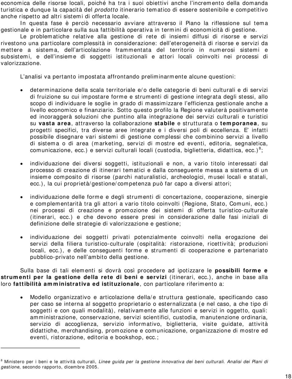 In questa fase è perciò necessario avviare attraverso il Piano la riflessione sul tema gestionale e in particolare sulla sua fattibilità operativa in termini di economicità di gestione.