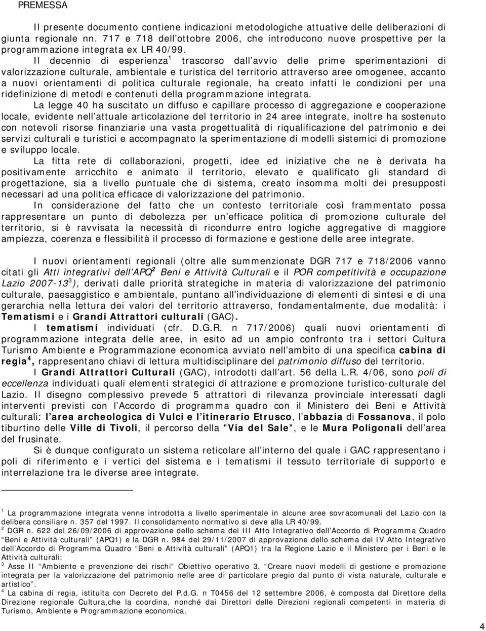 Il decennio di esperienza 1 trascorso dall avvio delle prime sperimentazioni di valorizzazione culturale, ambientale e turistica del territorio attraverso aree omogenee, accanto a nuovi orientamenti