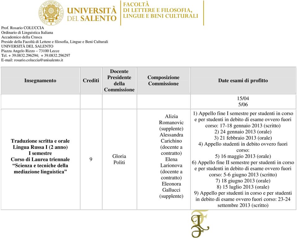 semestre per studenti in corso e per studenti in debito di esame ovvero fuori corso: 17-18 gennaio 2013 (scritto) 2) 24 gennaio 2013 (orale) 3) 21 febbraio 2013 (orale) 4) Appello studenti in debito