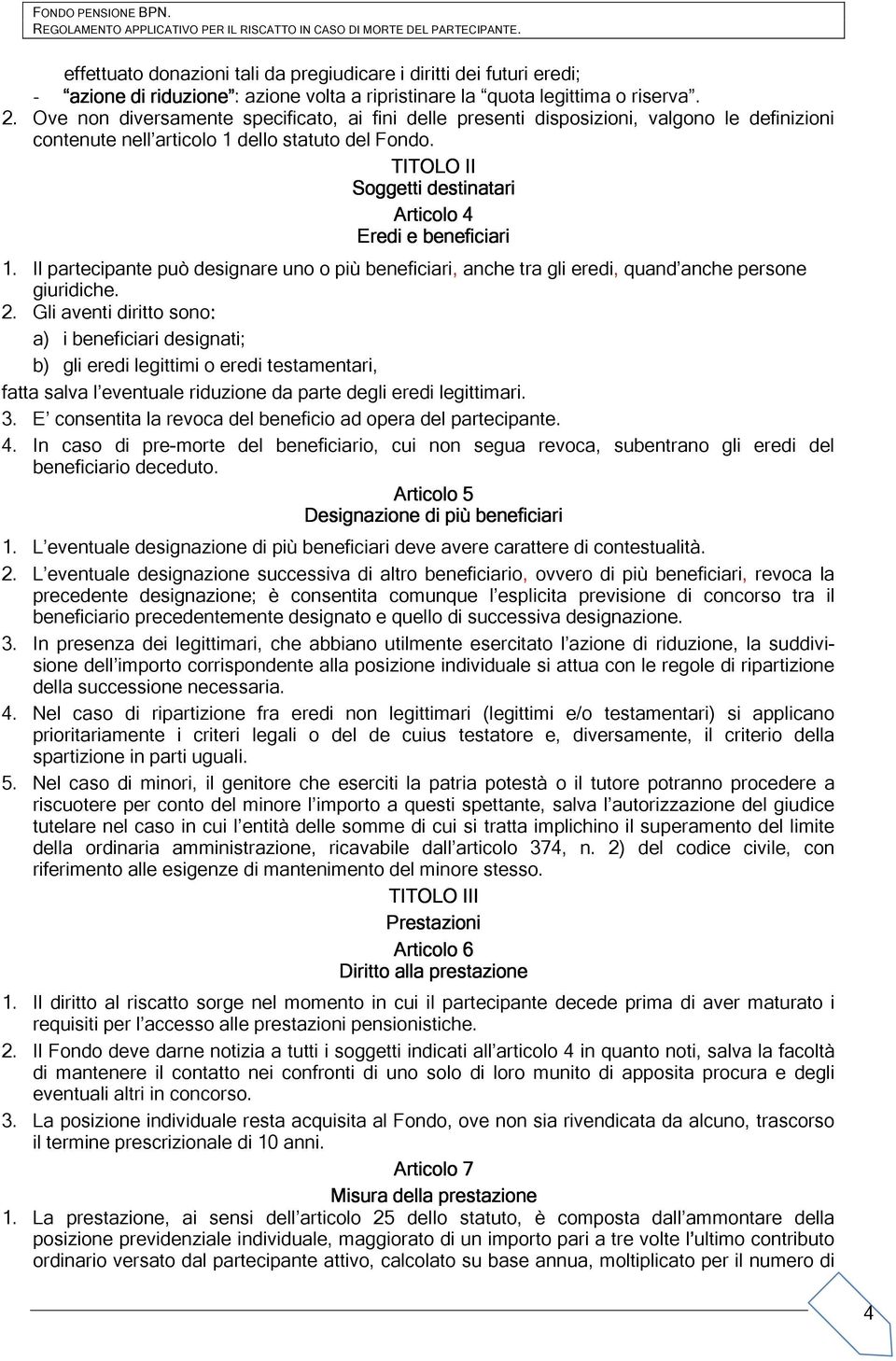 TITOLO II Soggetti destinatari Articolo 4 Eredi e beneficiari 1. Il partecipante può designare uno o più beneficiari, anche tra gli eredi, quand anche persone giuridiche. 2.