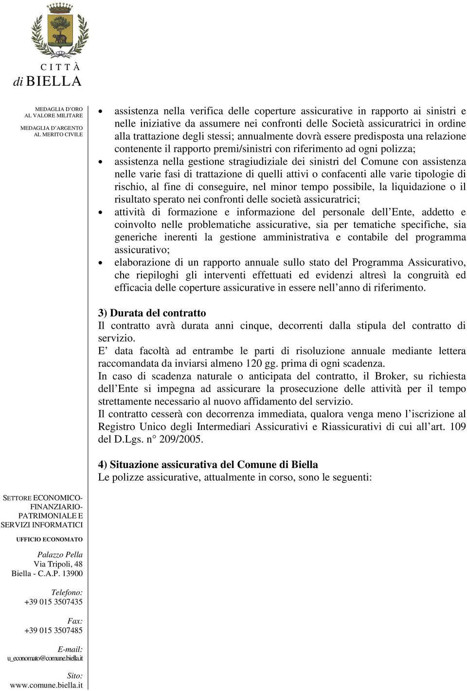 assistenza nelle varie fasi di trattazione di quelli attivi o confacenti alle varie tipologie di rischio, al fine di conseguire, nel minor tempo possibile, la liquidazione o il risultato sperato nei