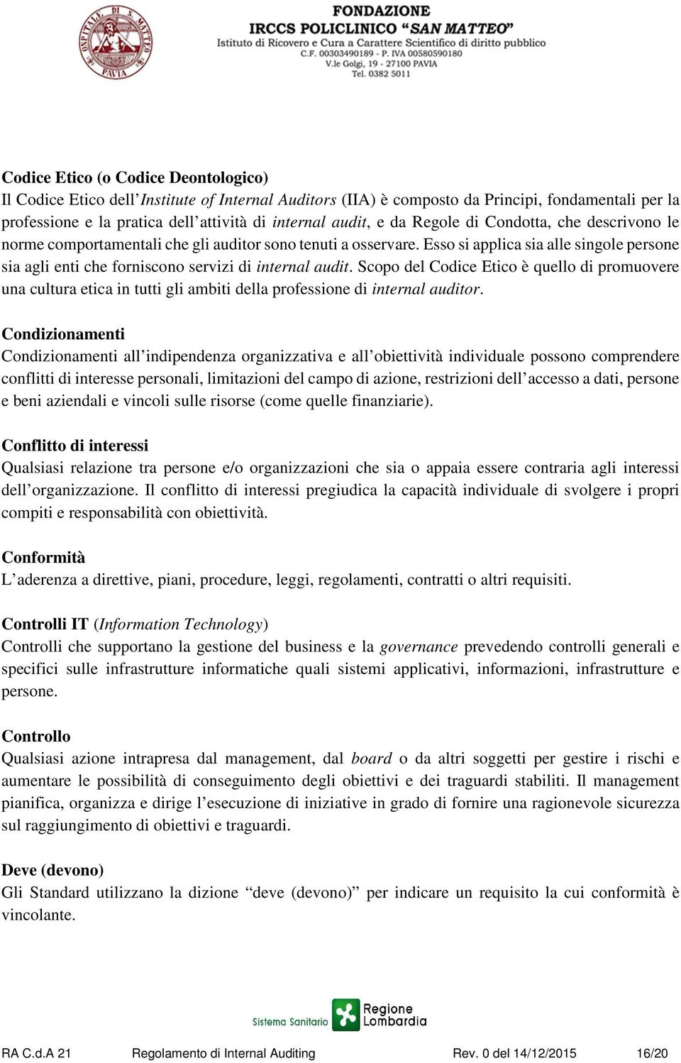 Scopo del Codice Etico è quello di promuovere una cultura etica in tutti gli ambiti della professione di internal auditor.