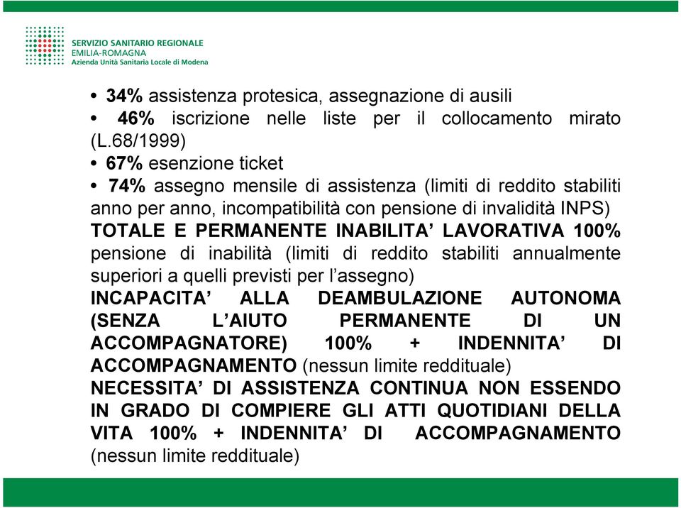 INABILITA LAVORATIVA 100% pensione di inabilità (limiti di reddito stabiliti annualmente superiori a quelli previsti per l assegno) INCAPACITA ALLA DEAMBULAZIONE AUTONOMA (SENZA L