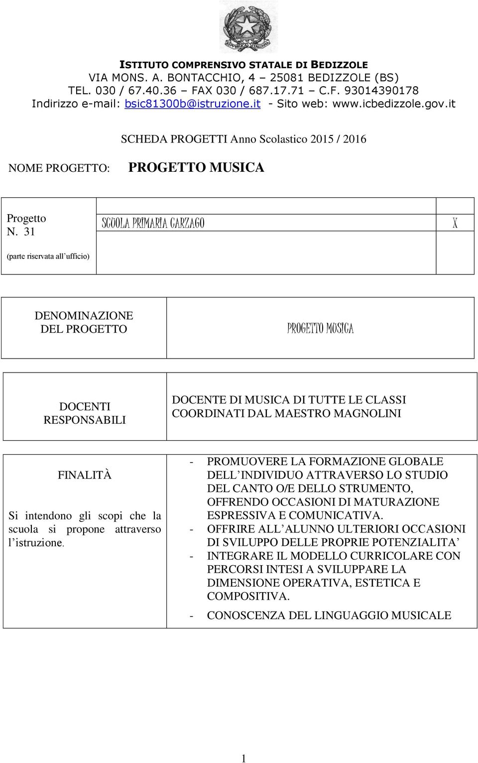 31 SCUOLA PRIMARIA CARZAGO X (parte riservata all ufficio) DENOMINAZIONE DEL PROGETTO PROGETTO MUSICA DOCENTI RESPONSABILI DOCENTE DI MUSICA DI TUTTE LE CLASSI COORDINATI DAL MAESTRO MAGNOLINI