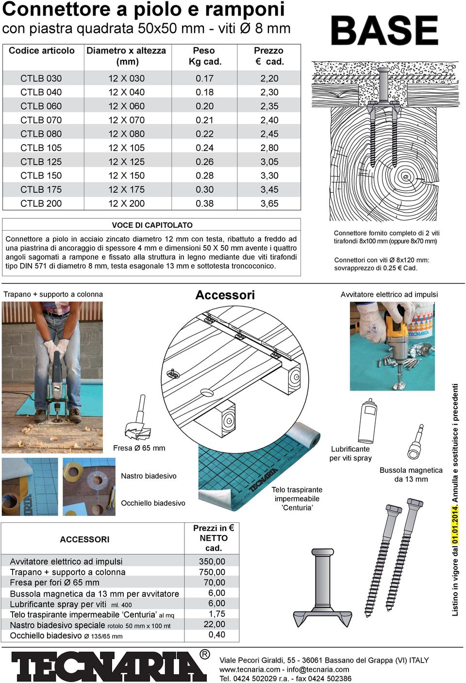 38 3,65 una piastrina di ancoraggio di spessore 4 mm e dimensioni 50 X 50 mm avente i quattro angoli sagomati a rampone e fissato alla struttura in legno mediante due viti tirafondi tipo DIN 571 di