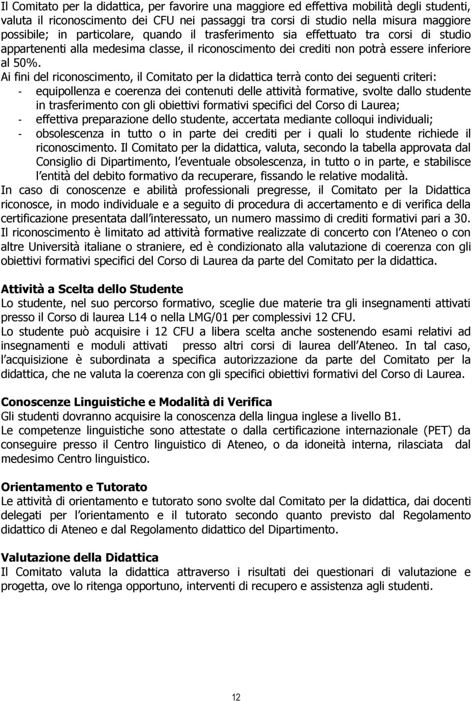 Ai fini del riconoscimento, il Comitato per la didattica terrà conto dei seguenti criteri: - equipollenza e coerenza dei contenuti delle attività formative, svolte dallo studente in trasferimento con