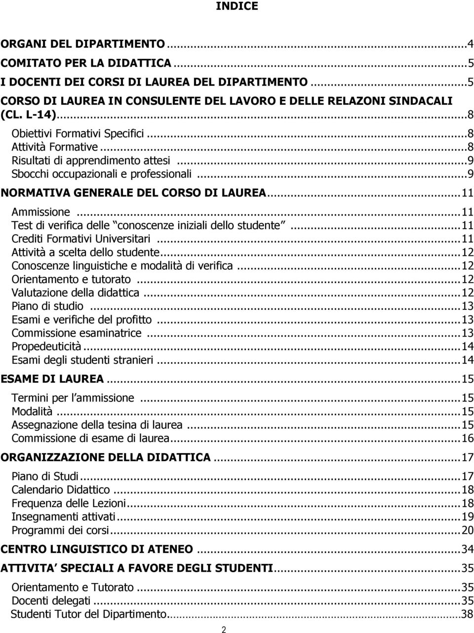 .. 11 Test di verifica delle conoscenze iniziali dello studente... 11 Crediti Formativi Universitari... 11 Attività a scelta dello studente... 12 Conoscenze linguistiche e modalità di verifica.