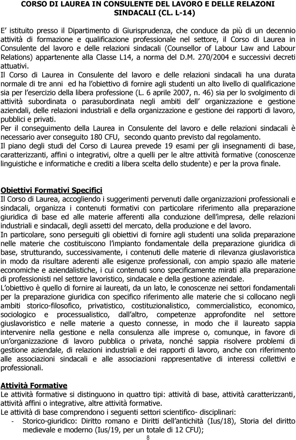 lavoro e delle relazioni sindacali (Counsellor of Labour Law and Labour Relations) appartenente alla Classe L14, a norma del D.M. 270/2004 e successivi decreti attuativi.