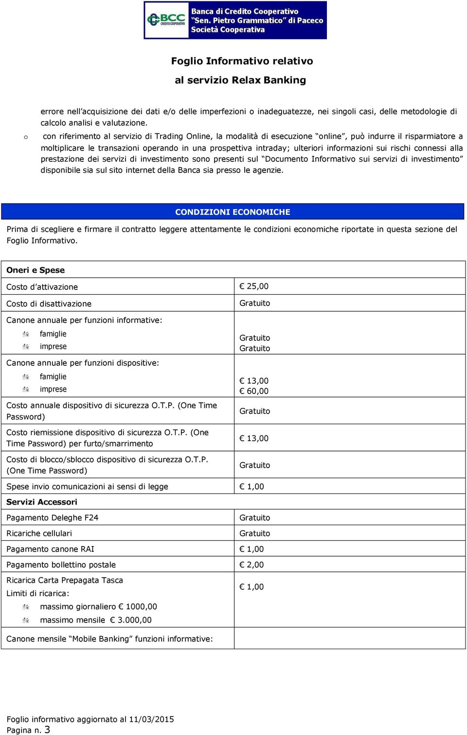 cnnessi alla prestazine dei servizi di investiment sn presenti sul Dcument Infrmativ sui servizi di investiment dispnibile sia sul sit internet della Banca sia press le agenzie.