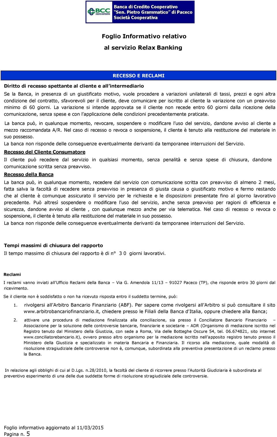 La variazine si intende apprvata se il cliente nn recede entr 60 girni dalla ricezine della cmunicazine, senza spese e cn l applicazine delle cndizini precedentemente praticate.