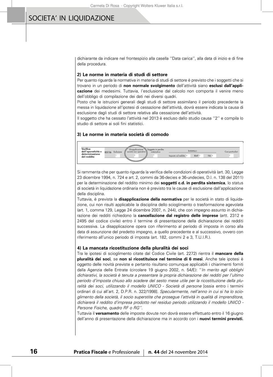 attività siano esclusi dall applicazione dei medesimi. Tuttavia, l esclusione dal calcolo non comporta il venire meno dell obbligo di compilazione dei dati nei diversi quadri.