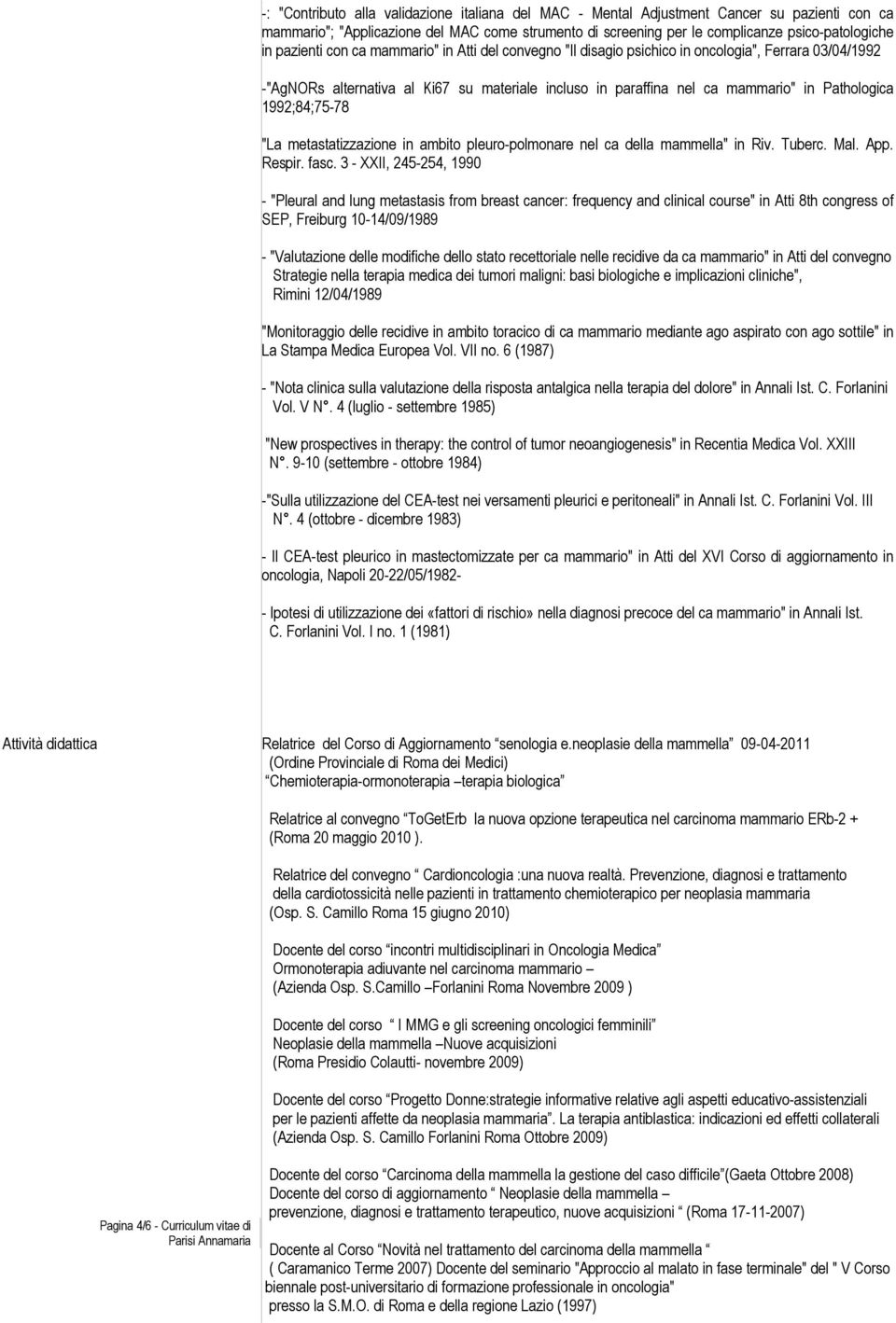 1992;84;75-78 "La metastatizzazione in ambito pleuro-polmonare nel ca della mammella" in Riv. Tuberc. Mal. App. Respir. fasc.