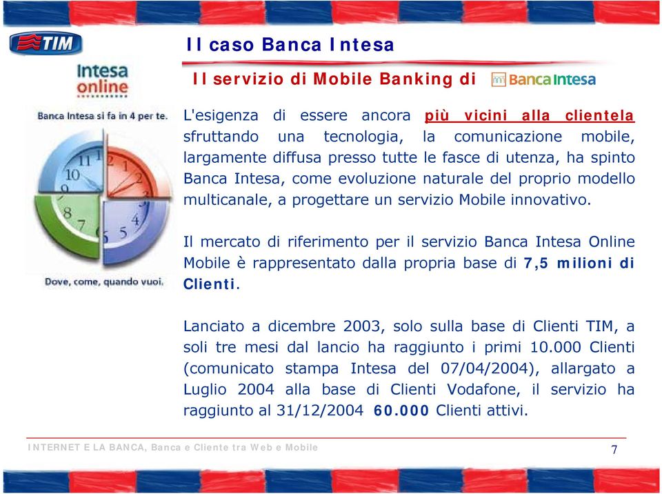 Il mercato di riferimento per il servizio Banca Intesa Online Mobile è rappresentato dalla propria base di 7,5 milioni di Clienti.