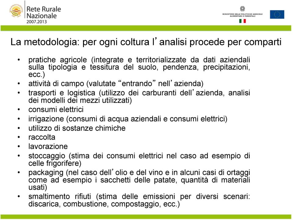 acqua aziendali e consumi elettrici) utilizzo di sostanze chimiche raccolta lavorazione stoccaggio (stima dei consumi elettrici nel caso ad esempio di celle frigorifere) packaging (nel caso dell olio