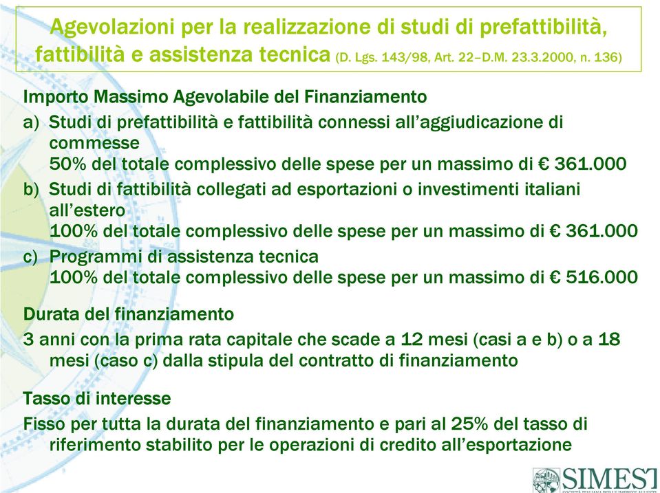 000 b) Studi di fattibilità collegati ad esportazioni o investimenti italiani all estero 100% del totale complessivo delle spese per un massimo di 361.