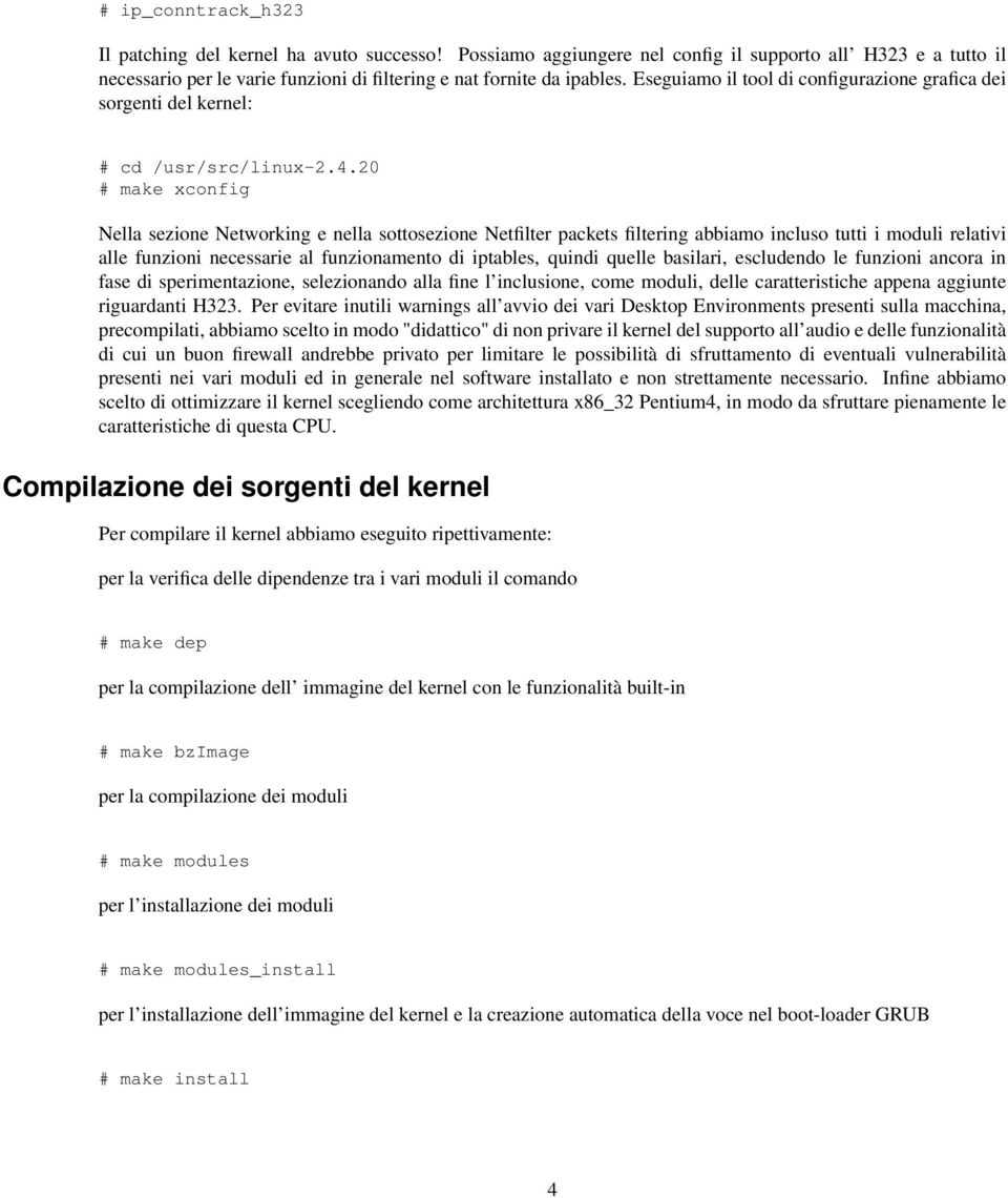 20 # make xconfig Nella sezione Networking e nella sottosezione Netfilter packets filtering abbiamo incluso tutti i moduli relativi alle funzioni necessarie al funzionamento di iptables, quindi