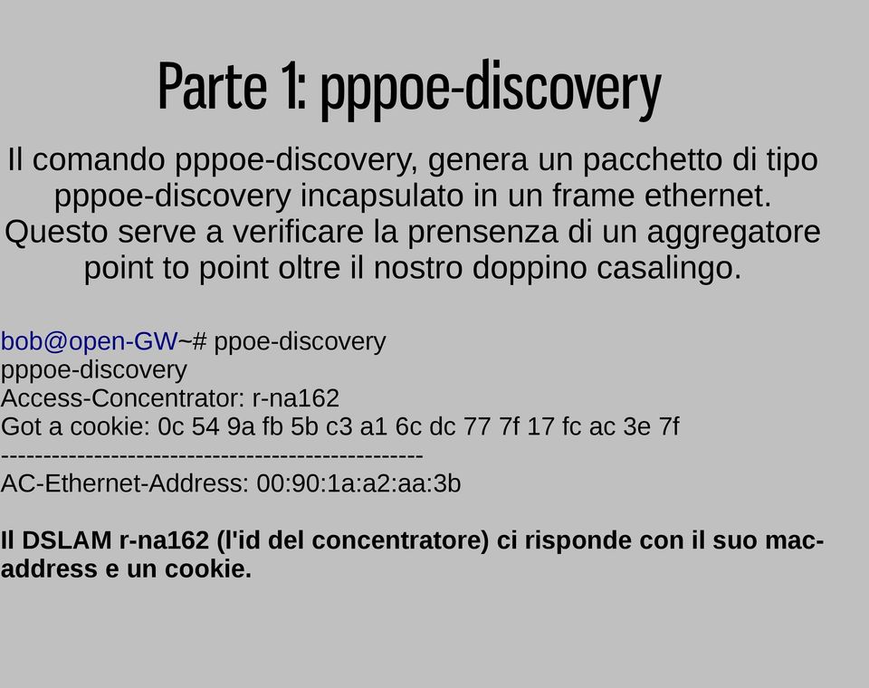 bob@open-gw~# ppoe-discovery pppoe-discovery Access-Concentrator: r-na162 Got a cookie: 0c 54 9a fb 5b c3 a1 6c dc 77 7f 17 fc ac 3e 7f