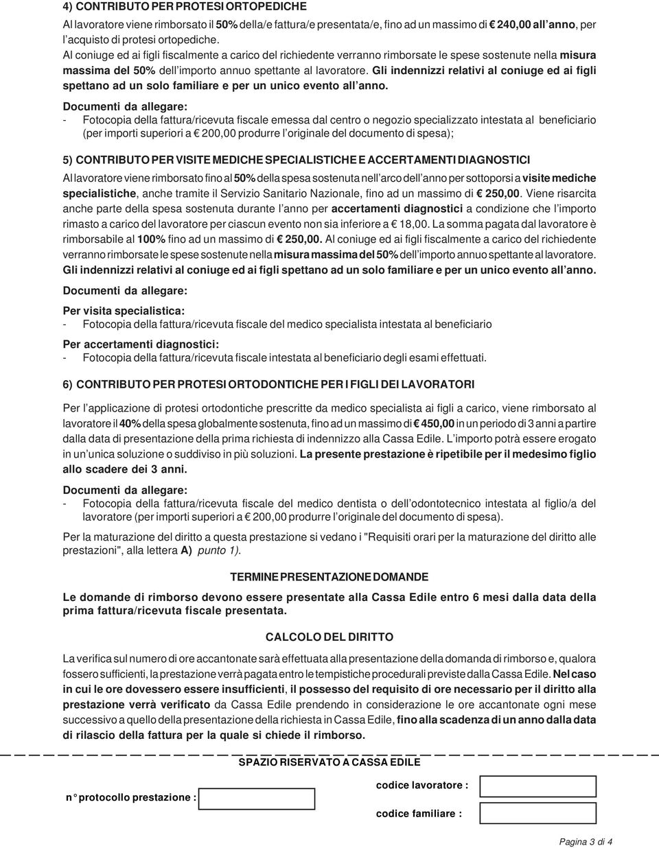 Gli indennizzi relativi al coniuge ed ai figli spetta ad un solo familiare e per un unico evento all an.