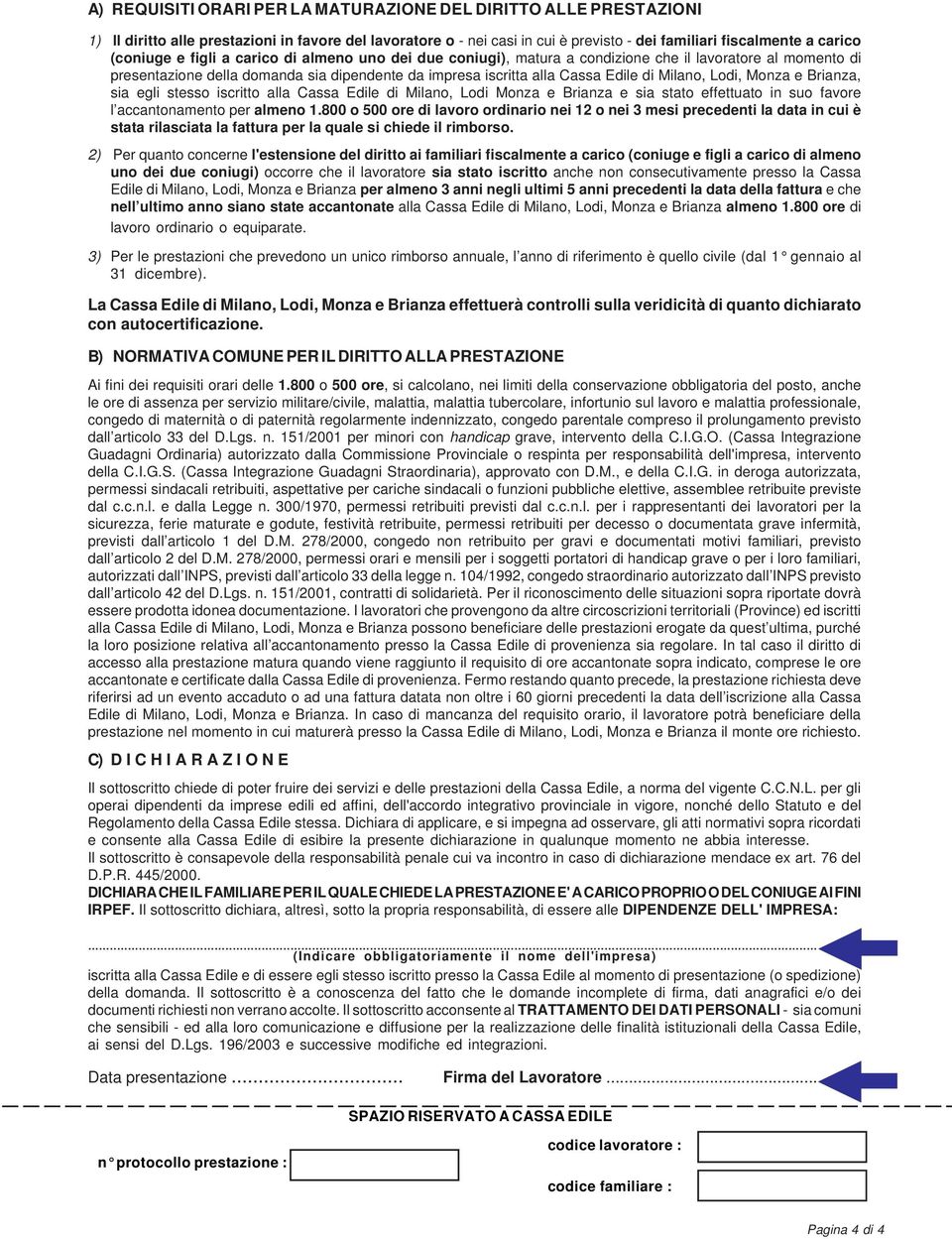 Brianza, sia egli stesso iscritto alla Cassa Edile di Mila, Lodi Monza e Brianza e sia stato effettuato in suo favore l accantonamento per alme 1.