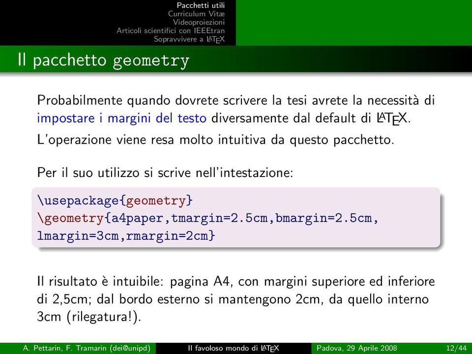 Per il suo utilizzo si scrive nell intestazione: \usepackage{geometry} \geometry{a4paper,tmargin=2.5cm,bmargin=2.