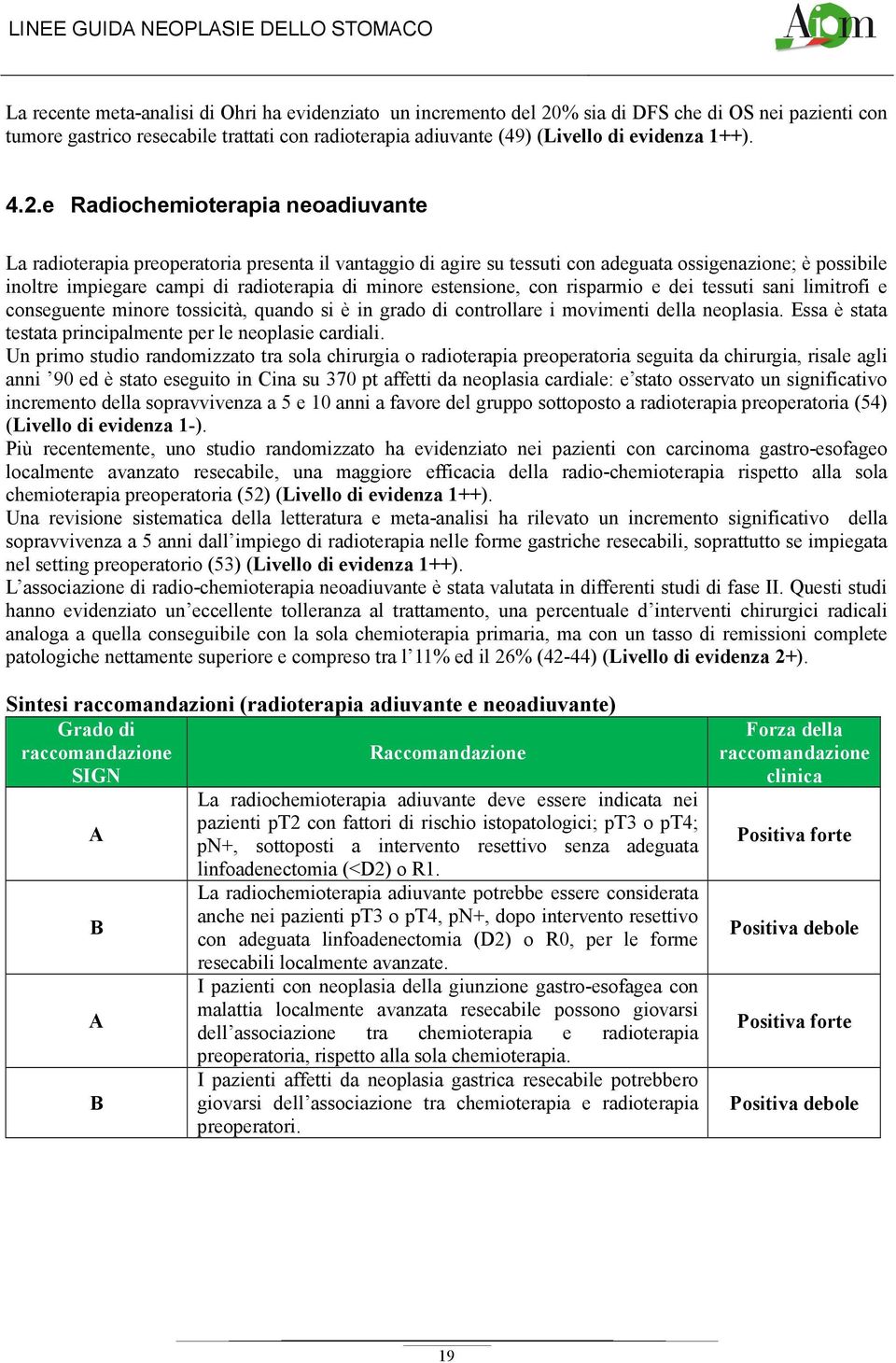 e Radiochemioterapia neoadiuvante La radioterapia preoperatoria presenta il vantaggio di agire su tessuti con adeguata ossigenazione; è possibile inoltre impiegare campi di radioterapia di minore