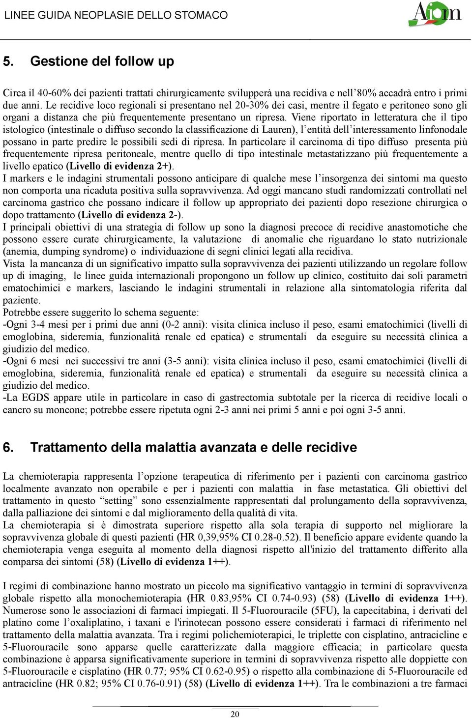 Viene riportato in letteratura che il tipo istologico (intestinale o diffuso secondo la classificazione di Lauren), l entità dell interessamento linfonodale possano in parte predire le possibili sedi