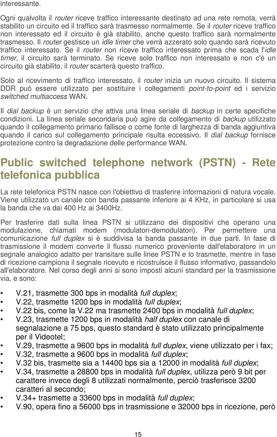 Il router gestisce un idle timer che verrà azzerato solo quando sarà ricevuto traffico interessato.