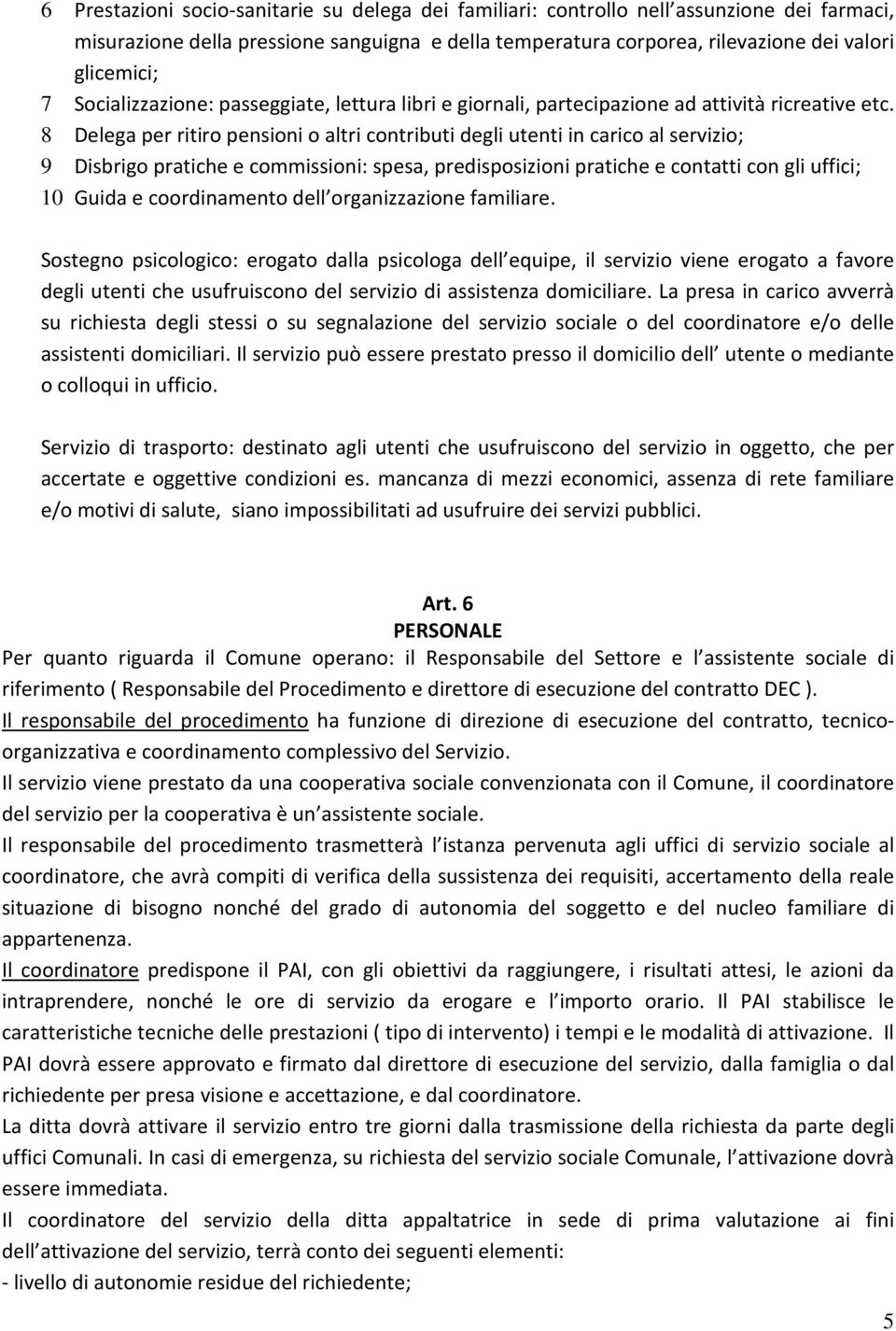 8 Delega per ritiro pensioni o altri contributi degli utenti in carico al servizio; 9 Disbrigo pratiche e commissioni: spesa, predisposizioni pratiche e contatti con gli uffici; 10 Guida e