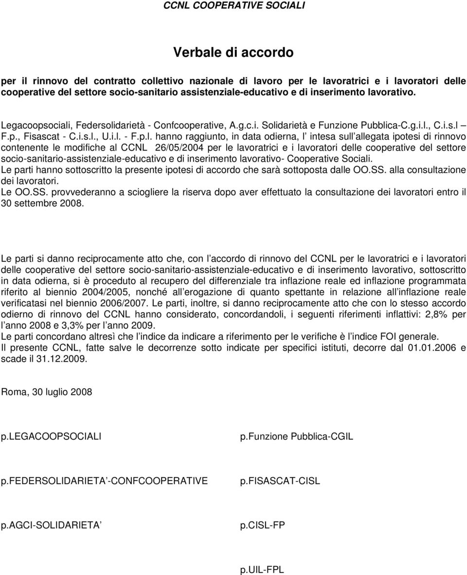 p.l. hanno raggiunto, in data odierna, l intesa sull allegata ipotesi di rinnovo contenente le modifiche al CCNL 26/05/2004 per le lavoratrici e i lavoratori delle cooperative del settore