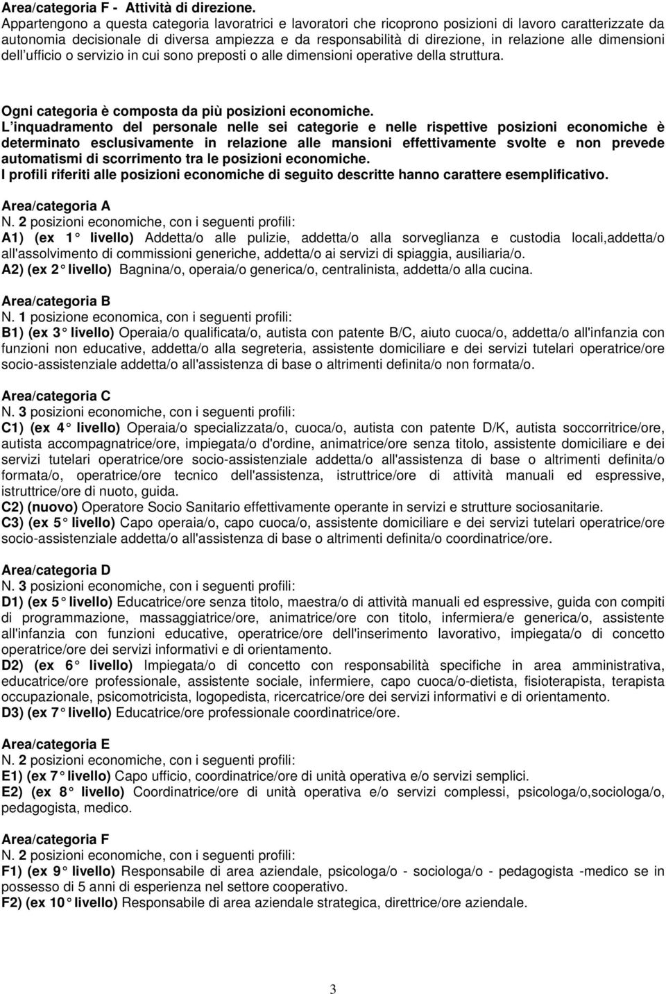 alle dimensioni dell ufficio o servizio in cui sono preposti o alle dimensioni operative della struttura. Ogni categoria è composta da più posizioni economiche.