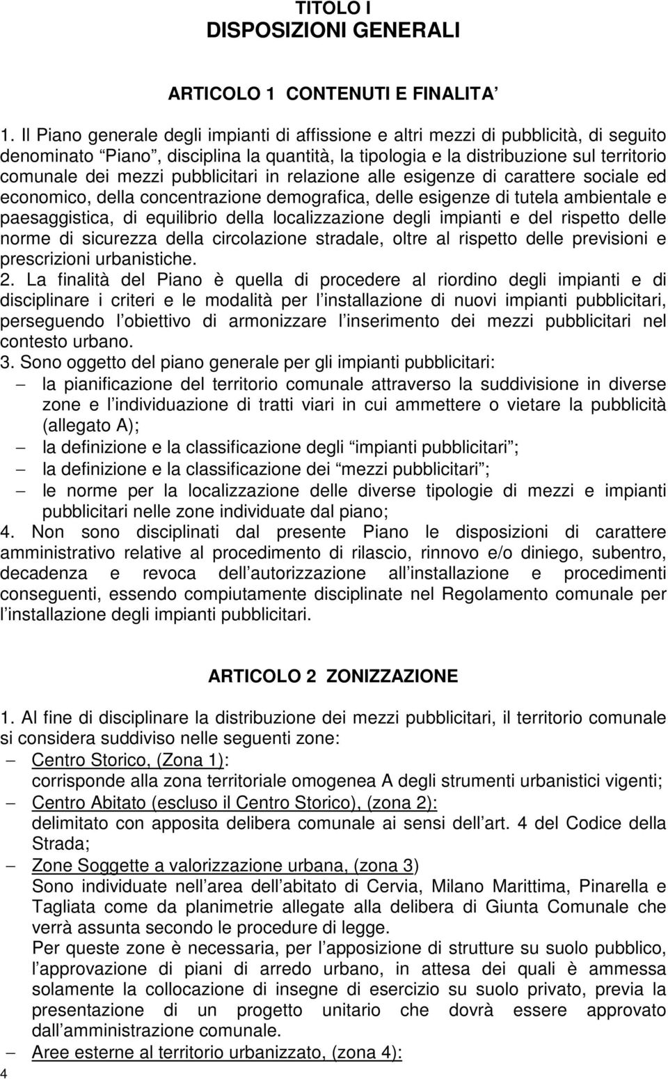 pubblicitari in relazione alle esigenze di carattere sociale ed economico, della concentrazione demografica, delle esigenze di tutela ambientale e paesaggistica, di equilibrio della localizzazione