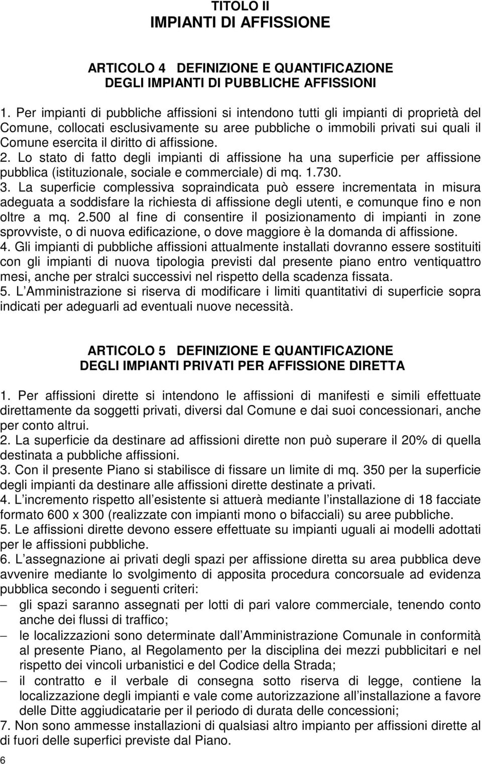 affissione. 2. Lo stato di fatto degli impianti di affissione ha una superficie per affissione pubblica (istituzionale, sociale e commerciale) di mq. 1.730. 3.