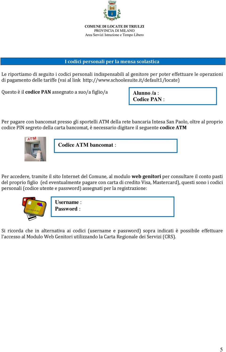 it/default1/locate) Questo è il codice PAN assegnato a suo/a figlio/a Alunno /a : Codice PAN : Per pagare con bancomat presso gli sportelli ATM della rete bancaria Intesa San Paolo, oltre al proprio